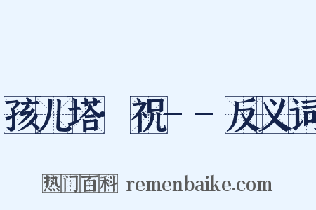 孩儿塔·祝--反义词是什么意思的图片